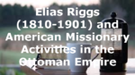 Elias Riggs (1810-1901) and American Missionary Activities in the Ottoman Empire