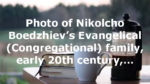 Photo of Nikolcho Boedzhiev’s Evangelical (Congregational) family, early 20th century,…