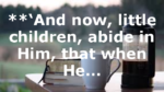 **‘And now, little children, abide in Him, that when He…