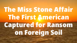 The Miss Stone Affair  The First American Captured for Ransom on Foreign Soil
