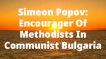 Simeon Popov: Encourager Of Methodists In Communist Bulgaria