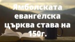 Ямболската евангелска църква става на 150г.